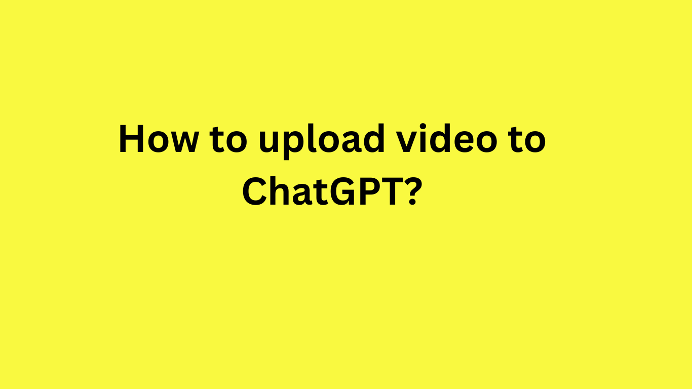 How to upload video to ChatGPT?